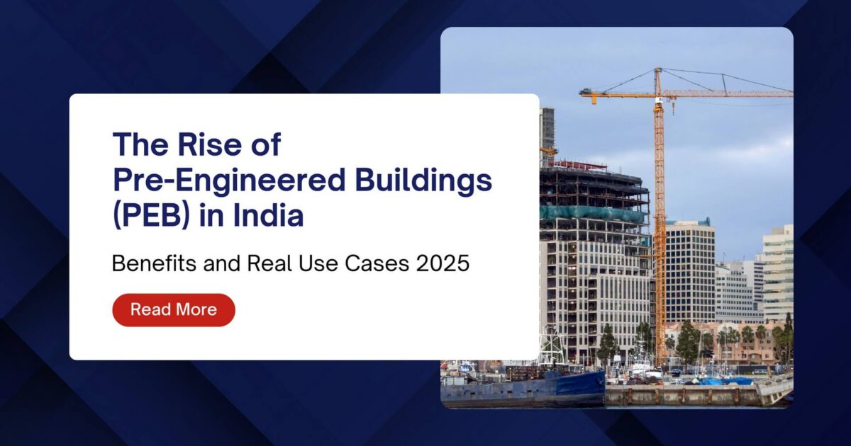 The Rise of Pre-Engineered Buildings (PEB) in India Benefits and Real Use Cases 2025